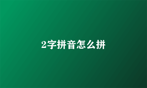 2字拼音怎么拼