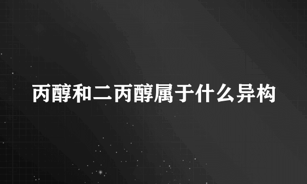 丙醇和二丙醇属于什么异构