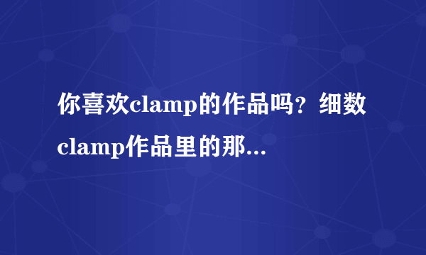 你喜欢clamp的作品吗？细数clamp作品里的那些腐向CP