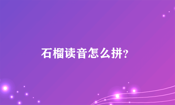 石榴读音怎么拼？