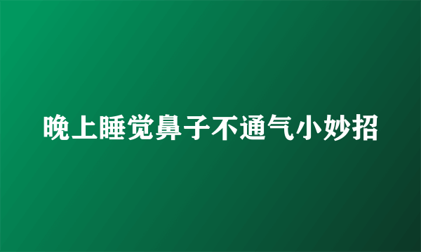 晚上睡觉鼻子不通气小妙招