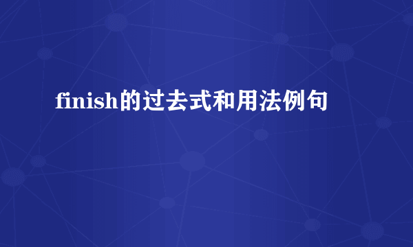 finish的过去式和用法例句