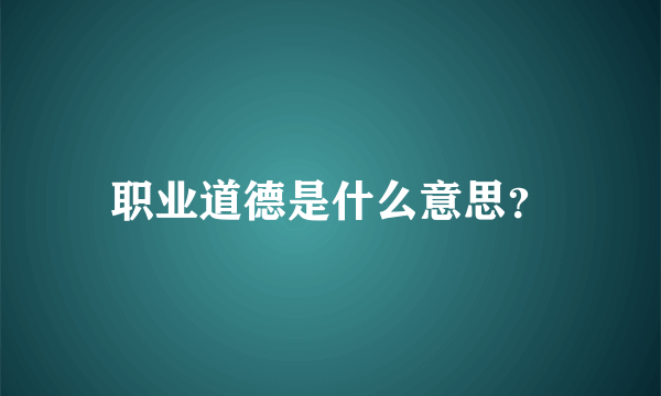 职业道德是什么意思？