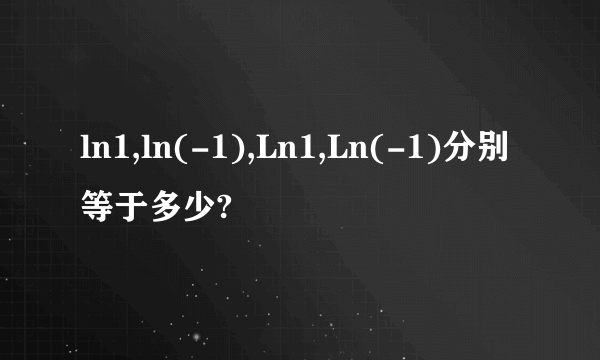 ln1,ln(-1),Ln1,Ln(-1)分别等于多少?