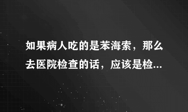 如果病人吃的是苯海索，那么去医院检查的话，应该是检查那个方面的