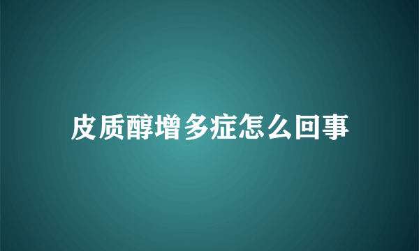 皮质醇增多症怎么回事