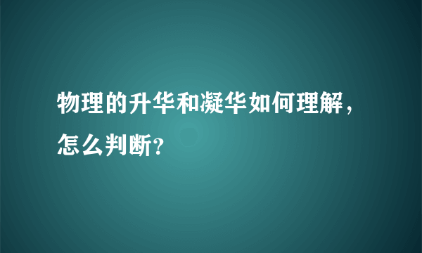 物理的升华和凝华如何理解，怎么判断？