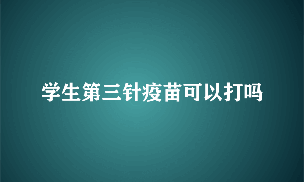 学生第三针疫苗可以打吗