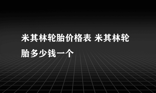 米其林轮胎价格表 米其林轮胎多少钱一个