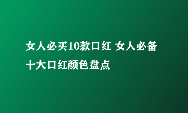 女人必买10款口红 女人必备十大口红颜色盘点