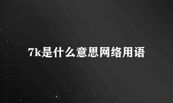 7k是什么意思网络用语