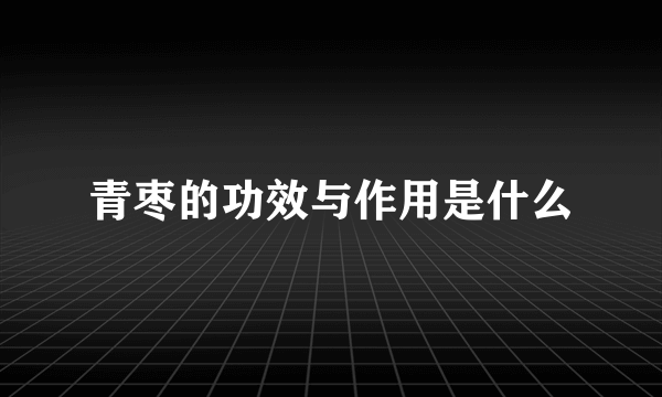 青枣的功效与作用是什么