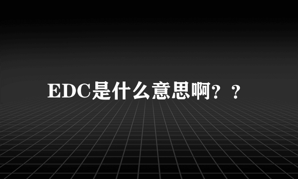 EDC是什么意思啊？？