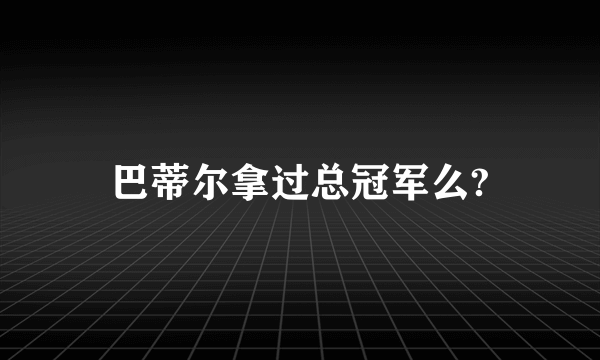 巴蒂尔拿过总冠军么?