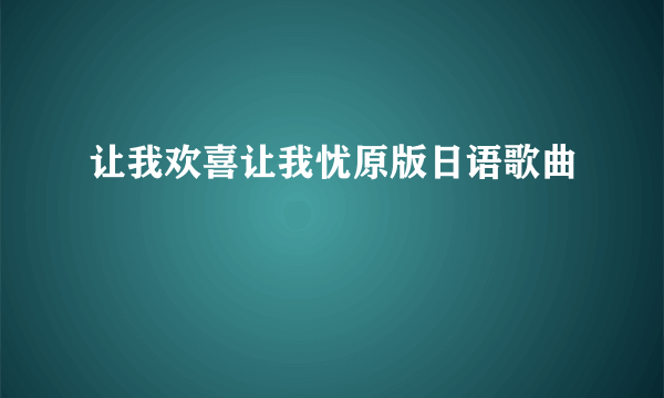 让我欢喜让我忧原版日语歌曲