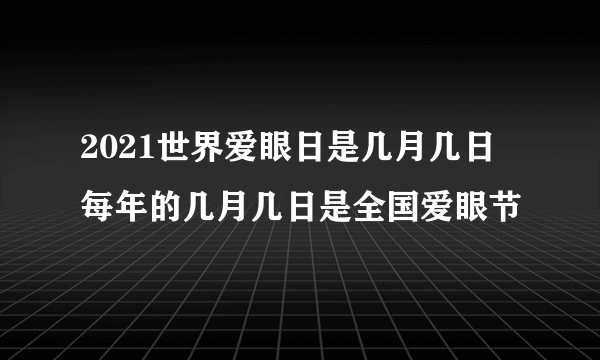 2021世界爱眼日是几月几日 每年的几月几日是全国爱眼节