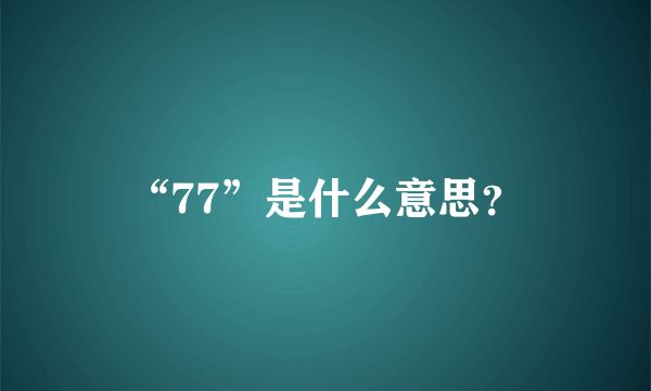 “77”是什么意思？