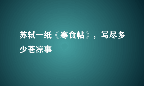 苏轼一纸《寒食帖》，写尽多少苍凉事