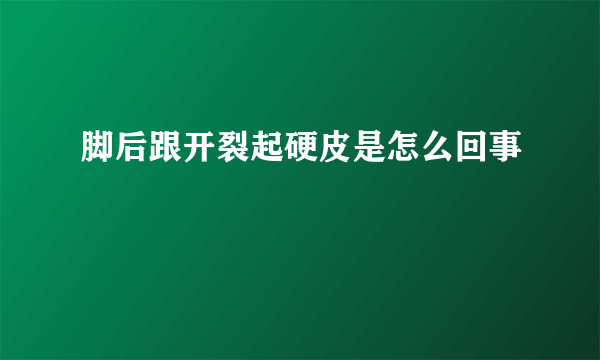 脚后跟开裂起硬皮是怎么回事