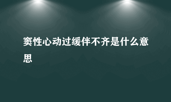 窦性心动过缓伴不齐是什么意思