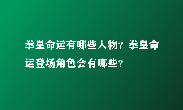 拳皇命运有哪些人物？拳皇命运登场角色会有哪些？