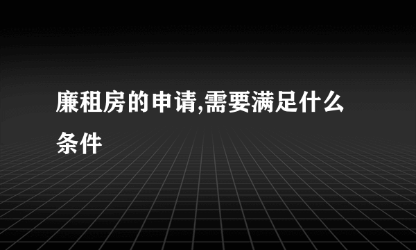 廉租房的申请,需要满足什么条件