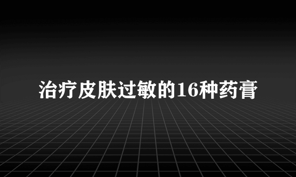 治疗皮肤过敏的16种药膏