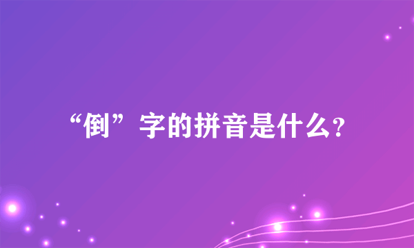 “倒”字的拼音是什么？