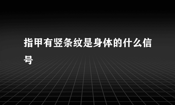 指甲有竖条纹是身体的什么信号