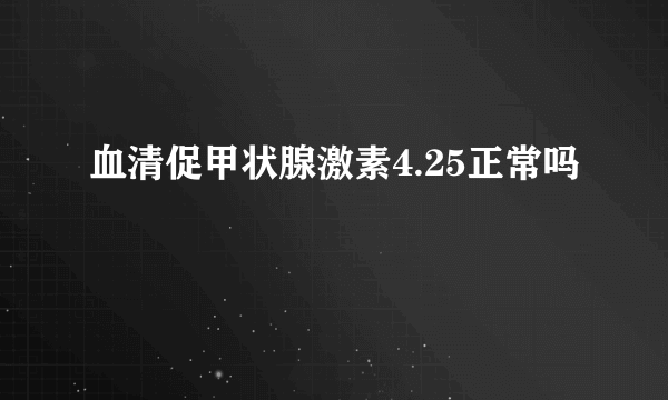 血清促甲状腺激素4.25正常吗