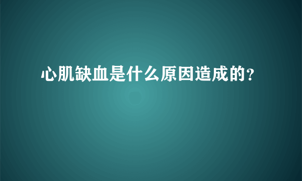 心肌缺血是什么原因造成的？