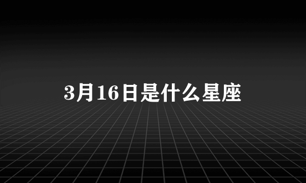 3月16日是什么星座