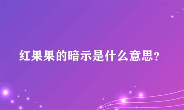 红果果的暗示是什么意思？