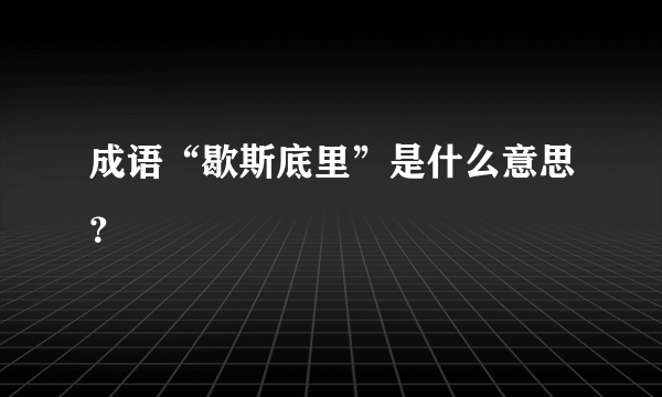 成语“歇斯底里”是什么意思？