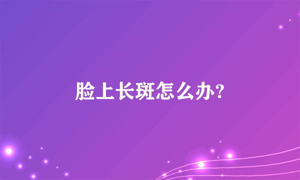 脸上长斑怎么办?