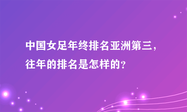 中国女足年终排名亚洲第三，往年的排名是怎样的？