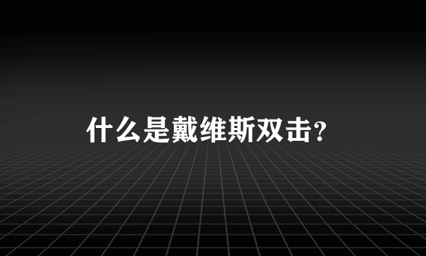 什么是戴维斯双击？