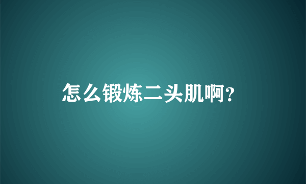 怎么锻炼二头肌啊？