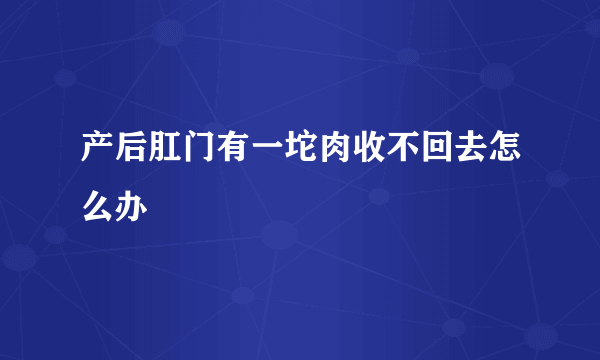 产后肛门有一坨肉收不回去怎么办