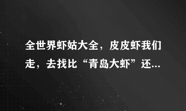 全世界虾姑大全，皮皮虾我们走，去找比“青岛大虾”还贵的虾姑