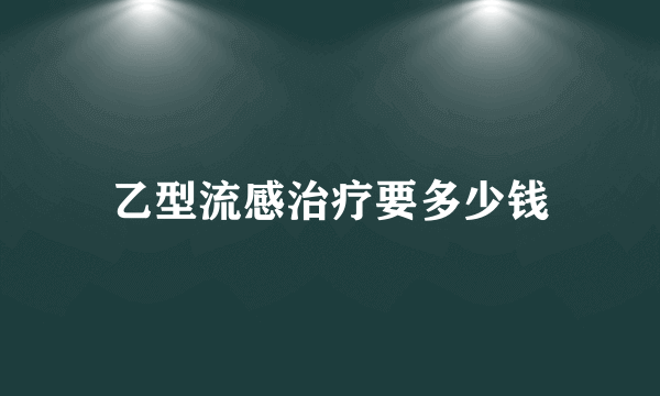 乙型流感治疗要多少钱