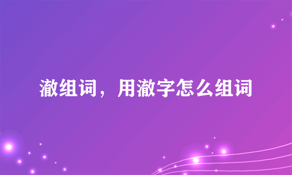 澈组词，用澈字怎么组词