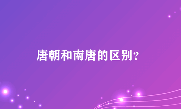 唐朝和南唐的区别？