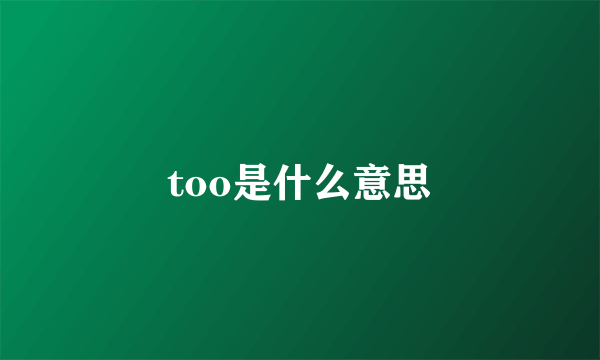 too是什么意思