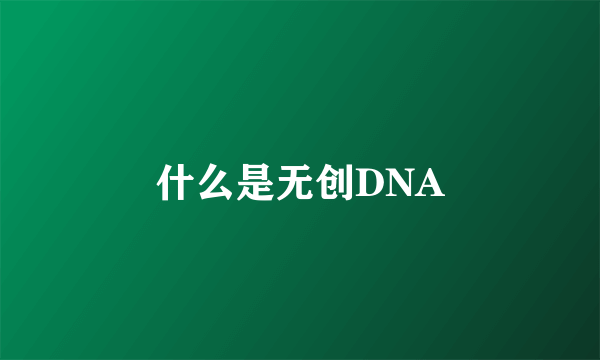 什么是无创DNA