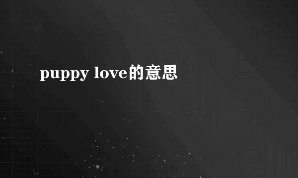 puppy love的意思