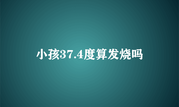 小孩37.4度算发烧吗