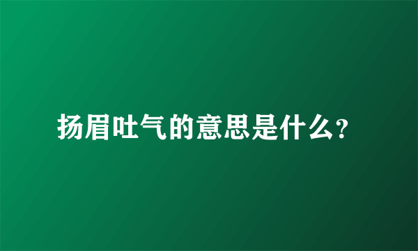 扬眉吐气的意思是什么？