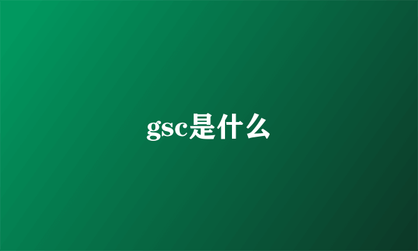 gsc是什么