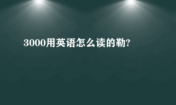 3000用英语怎么读的勒?